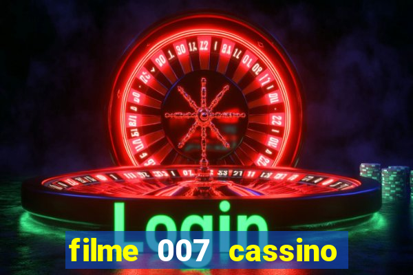 filme 007 cassino royale completo dublado